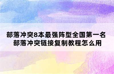 部落冲突8本最强阵型全国第一名 部落冲突链接复制教程怎么用